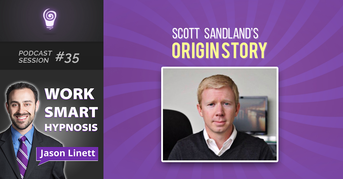 Session #35: Scott Sandland’s Origin Story