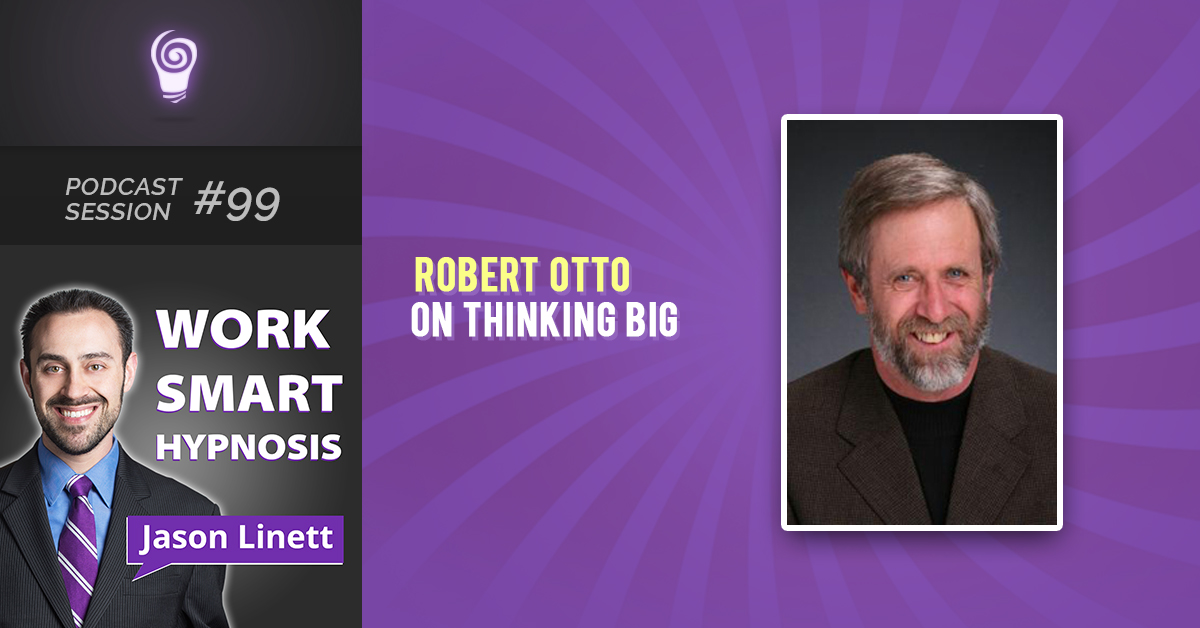 Session #99: Robert Otto on Thinking Big