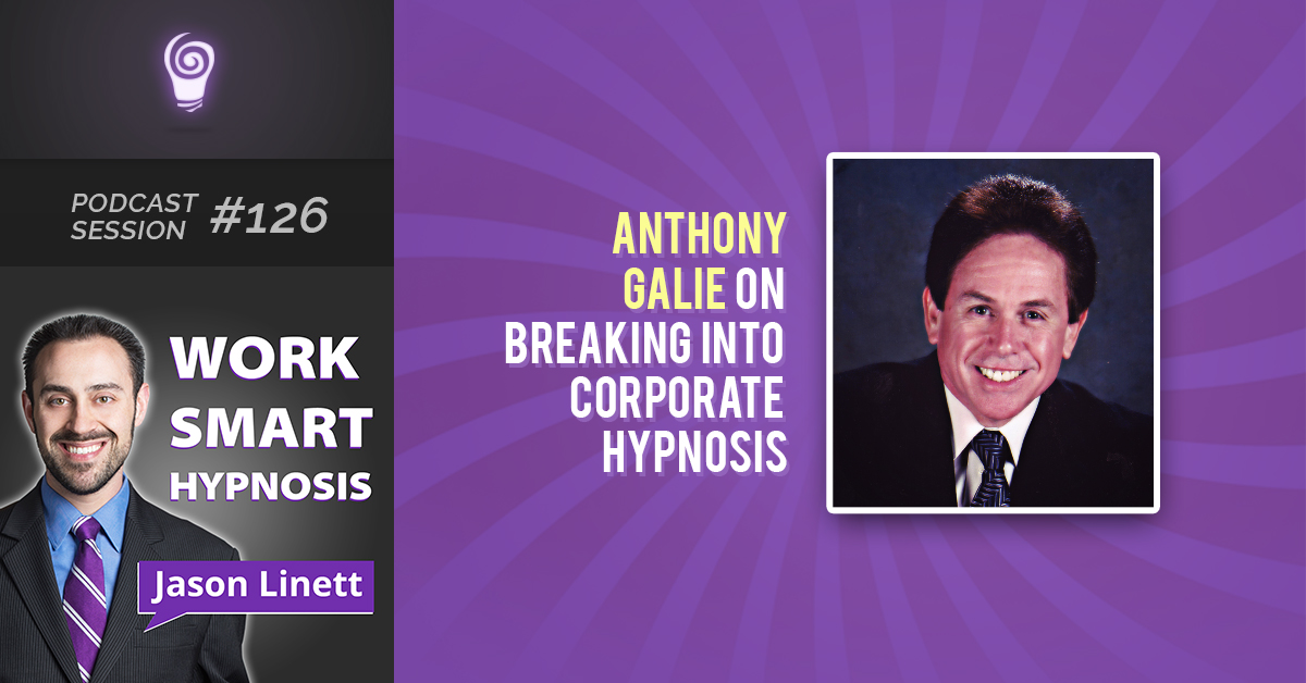Session #126: Anthony Galie on Breaking into Corporate Hypnosis