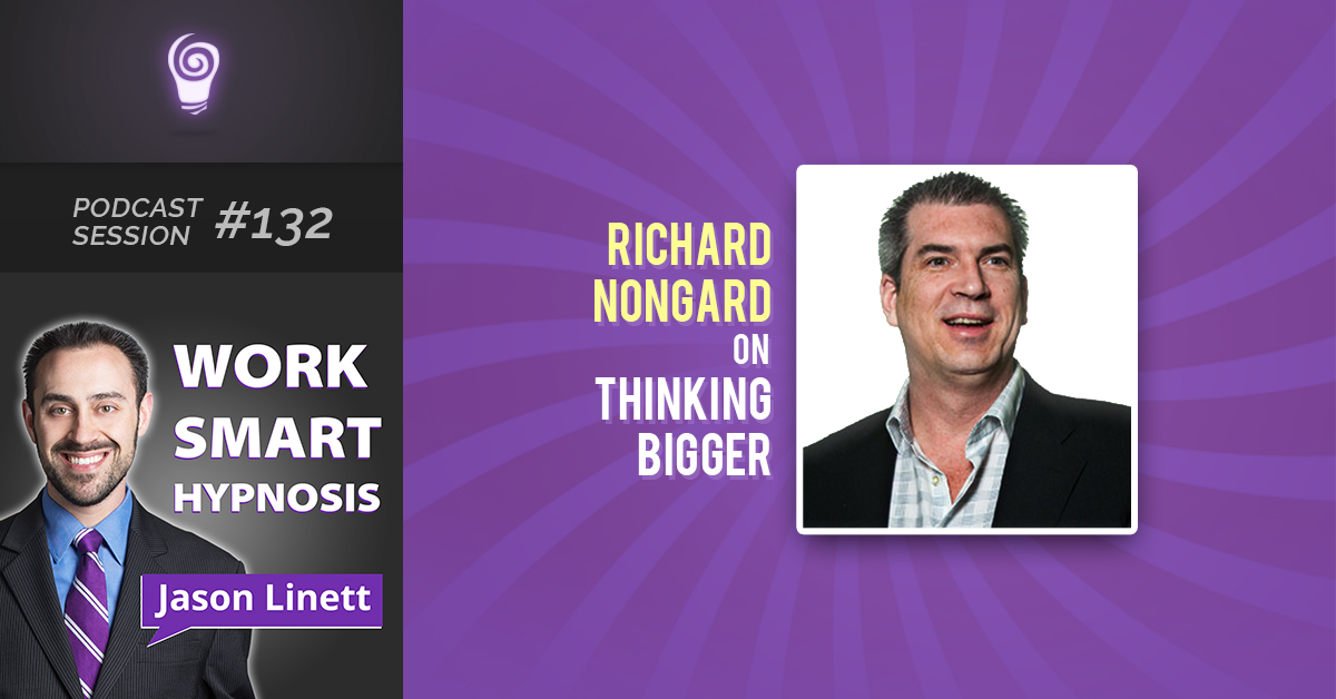 Session #132: Richard Nongard on Thinking Bigger