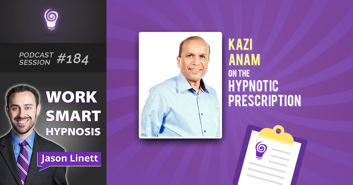 Session #184: Kazi Anam on the Hypnotic Prescription