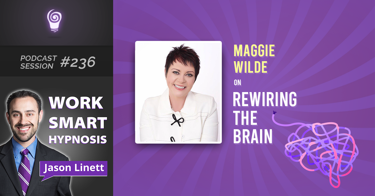 Session #236: Maggie Wilde on Rewiring the Brain