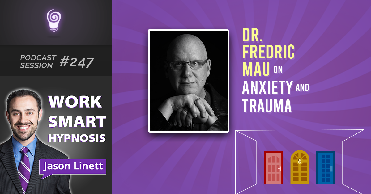 Session #247: Dr. Fredric Mau on Anxiety and Trauma