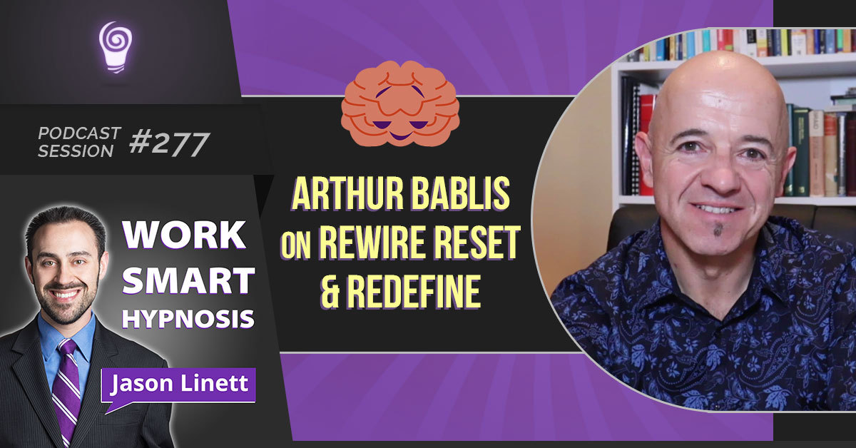 Session #277: Arthur Bablis on Rewire Reset & Redefine