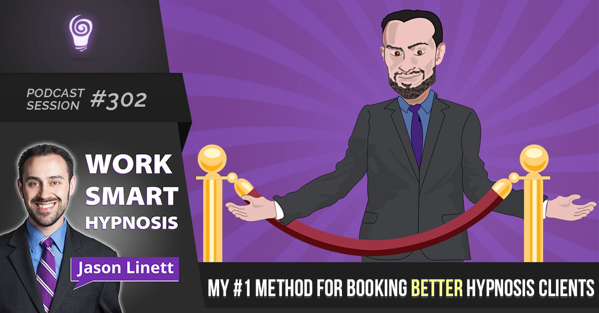 Session #302: My #1 Method for Booking Better Hypnosis Clients