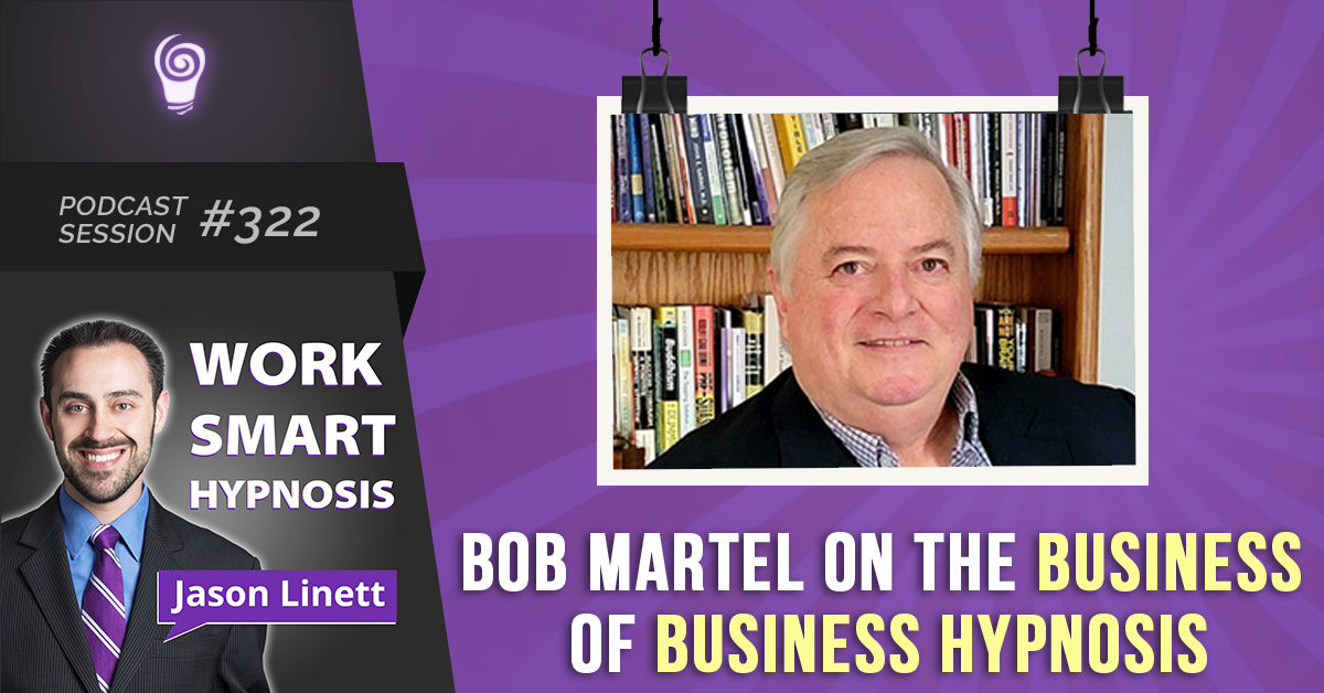 Session #322: Bob Martel on the Business of Business Hypnosis