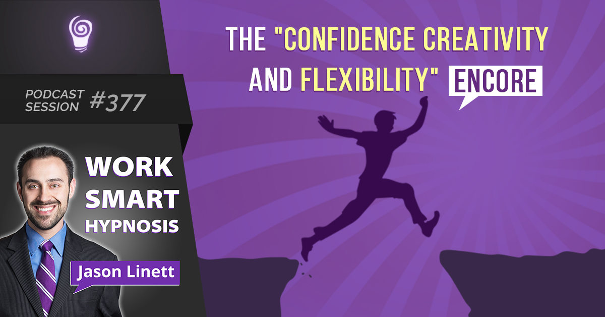 Session #377: The “Confidence Creativity and Flexibility” ENCORE