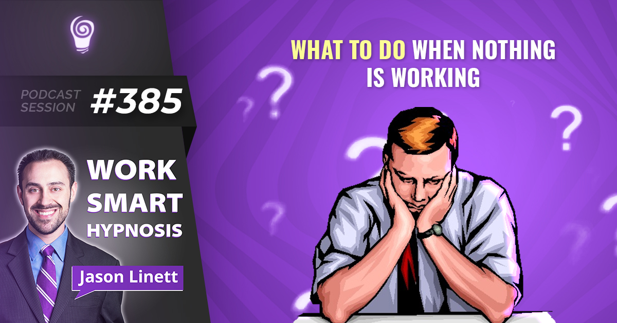 Session #385: What To Do When Nothing is Working