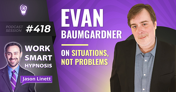 Session #418: Evan Baumgardner on SITUATIONS, not PROBLEMS