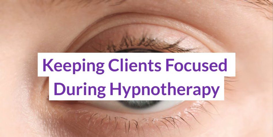 Keeping Clients Focused During Hypnotherapy