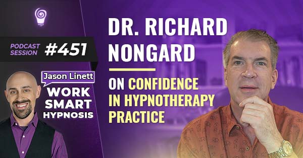 Session #451: Dr. Richard Nongard on Confidence in Hypnotherapy Practice